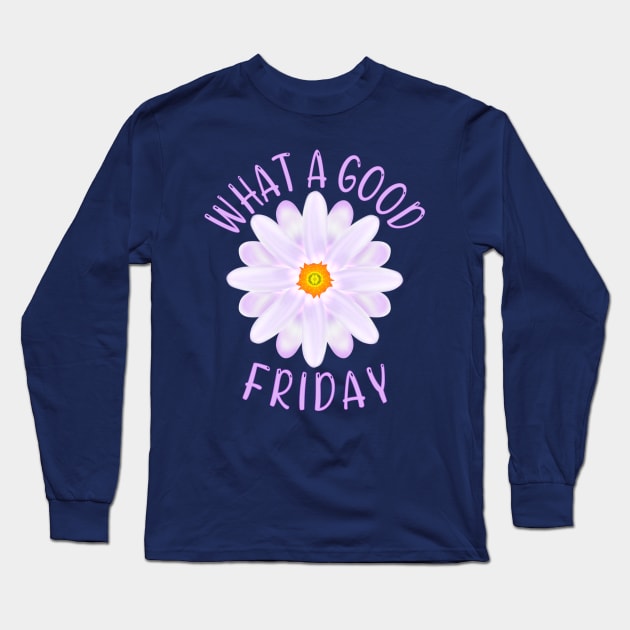 What A Good Friday, Good Friday Quote With Aster Flower Illustration Long Sleeve T-Shirt by MoMido